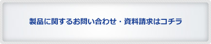 製品に関するお問い合わせ・資料請求はコチラ